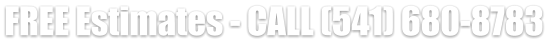FREE Estimates - CALL (541) 680-8783